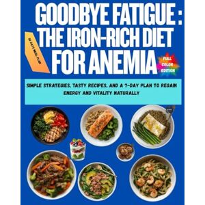 CARTER, ALEX Goodbye Fatigue: The Iron-Rich Diet for Anemia: Simple Strategies, Tasty Recipes, and a 7-Day Plan to Regain Energy and Vitality Naturally CARTER, ALEX Goodbye Fatigue: The Iron-Rich Diet for Anemia: Simple Strategies, Tasty Recipes, and a 7-Day Plan to Regain Energy and Vitality Naturally