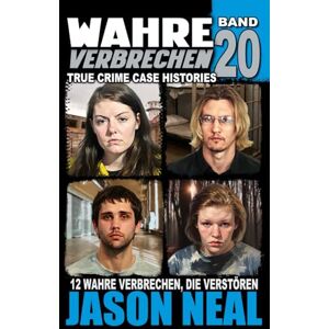 Neal, Jason Wahre Verbrechen: Band 20 (True Crime Case Histories): Zwölf wahre Verbrechen, die verstören (German Edition) (Wahre Verbrechen (True Crime Case Histories)) Neal, Jason Wahre Verbrechen: Band 20 (True Crime Case Histories): Zwölf wahre Verbrechen, die verstören (German Edition) (Wahre Verbrechen (True Crime Case Histories))