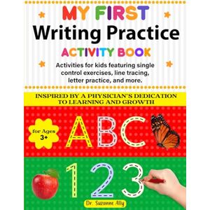 Ally, Dr. Suzanne My First Writing Practice Workbook: Activity Workbook for Kids to Master Tracing Alphabets, Numbers, Pen Control, Lines and More! Ally, Dr. Suzanne My First Writing Practice Workbook: Activity Workbook for Kids to Master Tracing Alphabets, Numbers, Pen Control, Lines and More!