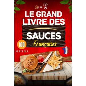 AB Le Grand Livre des Sauces Françaises : 100 Recettes Incontournles pour Sublimer Vos Plats": "Sauces mères, dérivées, régionales et modernes – ... et créatives de la gastronomie française. AB Le Grand Livre des Sauces Françaises : 100 Recettes Incontournles pour Sublimer Vos Plats": "Sauces mères, dérivées, régionales et modernes – ... et créatives de la gastronomie française.