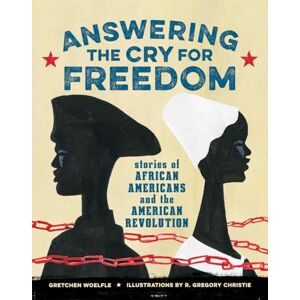 Woelfle, Gretchen Answering the Cry for Freedom: Stories of African Americans and the American Revolution Woelfle, Gretchen Answering the Cry for Freedom: Stories of African Americans and the American Revolution