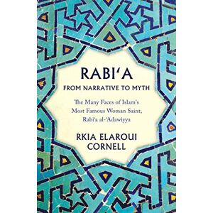 Oneworld Academic Rabi'a From Narrative to Myth: The Many Faces of Islam's Most Famous Woman Saint, Rabi'a al-'Adawiyya Oneworld Academic Rabi'a From Narrative to Myth: The Many Faces of Islam's Most Famous Woman Saint, Rabi'a al-'Adawiyya