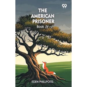 Phillpotts, Eden The American Prisoner Book IV Phillpotts, Eden The American Prisoner Book IV