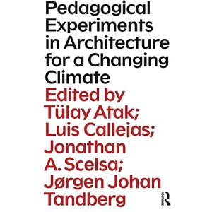 Pedagogical Experiments in Architecture for a Changing Climate Pedagogical Experiments in Architecture for a Changing Climate