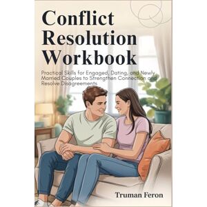 Feron, Truman Conflict Resolution Workbook: Practical Skills for Engaged, Dating, and Newly Married Couples to Strengthen Connection and Resolve Disagreements Feron, Truman Conflict Resolution Workbook: Practical Skills for Engaged, Dating, and Newly Married Couples to Strengthen Connection and Resolve Disagreements