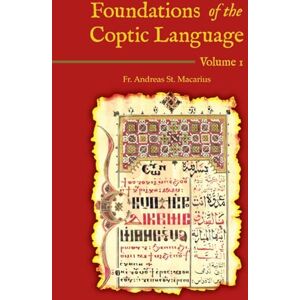 St Macarius, Fr Andreas Foundations of the Coptic Language: Volume 1 St Macarius, Fr Andreas Foundations of the Coptic Language: Volume 1