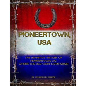 GEntRY, KEnnEth B Pioneertown, USA: The Definitive History of Pioneertown, CA: Where the Old West Lives Again GEntRY, KEnnEth B Pioneertown, USA: The Definitive History of Pioneertown, CA: Where the Old West Lives Again