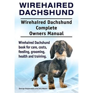 Hoppendale, George Wirehaired Dachshund. Wirehaired Dachshund Complete Owners Manual. Wirehaired Dachshund book for care, costs, feeding, grooming, health and training. Hoppendale, George Wirehaired Dachshund. Wirehaired Dachshund Complete Owners Manual. Wirehaired Dachshund book for care, costs, feeding, grooming, health and training.