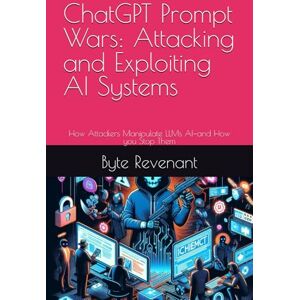 Revenant, Byte ChatGPT Prompt Wars: Attacking and Exploiting AI Systems: How Attackers Manipulate LLMs AI—and How you Stop Them (Hacking with AI: The Black Hat ChatGPT Series) Revenant, Byte ChatGPT Prompt Wars: Attacking and Exploiting AI Systems: How Attackers Manipulate LLMs AI—and How you Stop Them (Hacking with AI: The Black Hat ChatGPT Series)