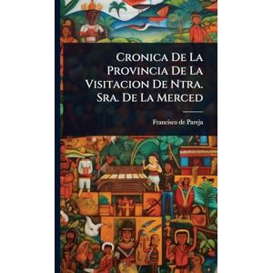 Pareja, Francisco De Cronica De La Provincia De La Visitacion De Ntra. Sra. De La Merced Pareja, Francisco De Cronica De La Provincia De La Visitacion De Ntra. Sra. De La Merced