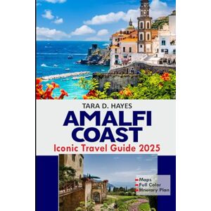 D. Hayes, Tara Amalfi Coast Iconic Travel Guide 2025: Exploring the Iconic Towns, Secret Beaches, Must see Attractions, Detailed Itineraries, Maps, Cultural Treasures and History (Tara's Travel Guide Series) D. Hayes, Tara Amalfi Coast Iconic Travel Guide 2025: Exploring the Iconic Towns, Secret Beaches, Must see Attractions, Detailed Itineraries, Maps, Cultural Treasures and History (Tara's Travel Guide Series)