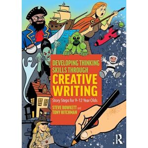 Bowkett, Steve Developing Thinking Skills Through Creative Writing: Story Steps for 9–12 Year Olds Bowkett, Steve Developing Thinking Skills Through Creative Writing: Story Steps for 9–12 Year Olds