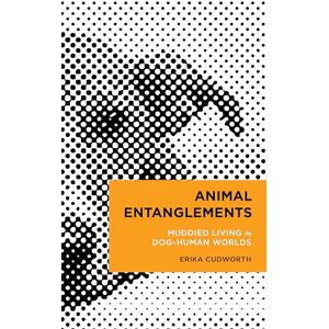 Erika Cudworth Animal Entanglements: Muddied Living in Dog–Human Worlds (Radical Cultural Studies) Erika Cudworth Animal Entanglements: Muddied Living in Dog–Human Worlds (Radical Cultural Studies)