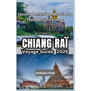 STEVE, MORGAN Chiang Rai Voyage Guide 2025: Déterrer Le Mystique Beauté de la Thaïlande Nord Gemme STEVE, MORGAN Chiang Rai Voyage Guide 2025: Déterrer Le Mystique Beauté de la Thaïlande Nord Gemme