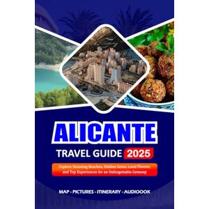 REDDIN, SUSAN W. ALICANTE TRAVEL GUIDE 2025: Explore Stunning Beaches, Hidden Gems, Local Flavors, and Top Experiences for an Unforgettable Getaway REDDIN, SUSAN W. ALICANTE TRAVEL GUIDE 2025: Explore Stunning Beaches, Hidden Gems, Local Flavors, and Top Experiences for an Unforgettable Getaway