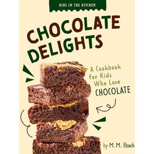Eboch, M M Chocolate Delights: A Cookbook for Kids Who Love Chocolate (Kids in the Kitchen) Eboch, M M Chocolate Delights: A Cookbook for Kids Who Love Chocolate (Kids in the Kitchen)
