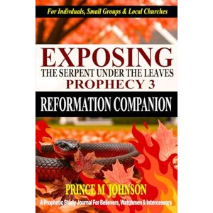 Johnson, Prince M Exposing The Serpent Under The Leaves Prophecy: Part Three: Reformation Companion Prophetic Study (Coming Out of Babylon Series) Johnson, Prince M Exposing The Serpent Under The Leaves Prophecy: Part Three: Reformation Companion Prophetic Study (Coming Out of Babylon Series)