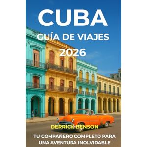 Benson, Derrick Cuba Guía de viajes 2026: TU COMPAÑERO COMPLETO PARA UNA AVENTURA INOLVIDABLE Benson, Derrick Cuba Guía de viajes 2026: TU COMPAÑERO COMPLETO PARA UNA AVENTURA INOLVIDABLE