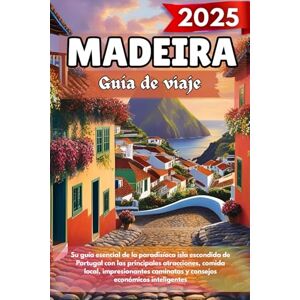 Rivera, Matthew K. MADEIRA Guía de viaje 2025: Su guía esencial de la paradisíaca isla escondida de Portugal con las principales atracciones, comida local, impresionantes caminatas y consejos económicos inteligentes Rivera, Matthew K. MADEIRA Guía de viaje 2025: Su guía esencial de la paradisíaca isla escondida de Portugal con las principales atracciones, comida local, impresionantes caminatas y consejos económicos inteligentes