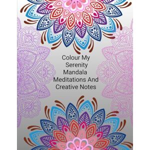 Nicholls, Daniella Colour My Serenity Mandala Meditations And Creative Notes: Mandala colouring pages with vibrant spaces for journalling, sketching. And perfect for mindfulness or creative expression Nicholls, Daniella Colour My Serenity Mandala Meditations And Creative Notes: Mandala colouring pages with vibrant spaces for journalling, sketching. And perfect for mindfulness or creative expression