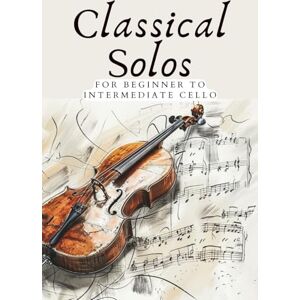 Rinaudo, Daniel CLASSICAL SOLOS FOR BEGINNER CELLO: 20 BEAUTIFUL CLASSIC WORKS FOR BEGINNER TO INTERMEDIATE CELLO (First Steps with Cello: Beginner Music Series) Rinaudo, Daniel CLASSICAL SOLOS FOR BEGINNER CELLO: 20 BEAUTIFUL CLASSIC WORKS FOR BEGINNER TO INTERMEDIATE CELLO (First Steps with Cello: Beginner Music Series)