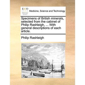 Rashleigh, Philip Specimens of British Minerals, Selected from the Cabinet of Philip Rashleigh, ... with General Descriptions of Each Article. Rashleigh, Philip Specimens of British Minerals, Selected from the Cabinet of Philip Rashleigh, ... with General Descriptions of Each Article.