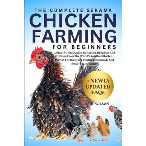 Wilson THE COMPLETE SERAMA CHICKEN FARMING FOR BEGINNERS: A Step-By-Step Guide To Raising, Breeding, And Profiting From The World's Smallest Chicken—Perfect ... Poultry Enthusiasts And Small-Scale Farmers Wilson THE COMPLETE SERAMA CHICKEN FARMING FOR BEGINNERS: A Step-By-Step Guide To Raising, Breeding, And Profiting From The World's Smallest Chicken—Perfect ... Poultry Enthusiasts And Small-Scale Farmers