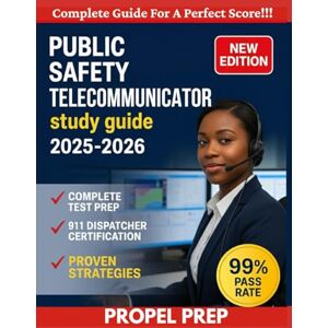 PREP, PROPEL PUBLIC SAFETY TELECOMMUNICATOR STUDY GUIDE 2025-2026: Complete Test Prep for 911 Dispatcher Emergency Communications Operator Certification PREP, PROPEL PUBLIC SAFETY TELECOMMUNICATOR STUDY GUIDE 2025-2026: Complete Test Prep for 911 Dispatcher Emergency Communications Operator Certification