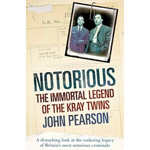Pearson, John Notorious: The Immortal Legend of the Kray Twins Pearson, John Notorious: The Immortal Legend of the Kray Twins