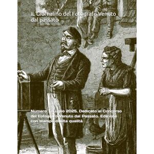 D'Autrefois, Photographe IL Giornalino del Fotografo Venuto dal passato: Numero 7. Luglio 2025. Dedicato al Concorso del Fotografo Venuto dal Passato. Edizione con stampa di alta qualità D'Autrefois, Photographe IL Giornalino del Fotografo Venuto dal passato: Numero 7. Luglio 2025. Dedicato al Concorso del Fotografo Venuto dal Passato. Edizione con stampa di alta qualità