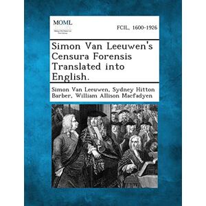 Van Leeuwen, Simon Simon Van Leeuwen's Censura Forensis Translated into English. Van Leeuwen, Simon Simon Van Leeuwen's Censura Forensis Translated into English.
