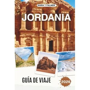 Palmer, Anna T JORDANIA GUÍA DE VIAJE 2026: Explorando ciudades antiguas, maravillas del desierto y tierras sagradas en el corazón de Oriente Medio Palmer, Anna T JORDANIA GUÍA DE VIAJE 2026: Explorando ciudades antiguas, maravillas del desierto y tierras sagradas en el corazón de Oriente Medio