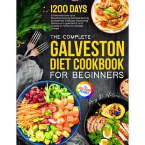 Nelson, Mary D. The Complete Galveston Diet Cookbook for Beginners: 1200 Days of Wholesome and Mouthwatering Recipes to live a Healthier Lifestyle, Featuring Seasonal Ingredients Full-Color Picture Premium Edition Nelson, Mary D. The Complete Galveston Diet Cookbook for Beginners: 1200 Days of Wholesome and Mouthwatering Recipes to live a Healthier Lifestyle, Featuring Seasonal Ingredients Full-Color Picture Premium Edition