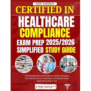 EDGE™, ETHICS CERTIFIED IN HEALTHCARE COMPLIANCE EXAM PREP 2025/2026 SIMPLIFIED STUDY GUIDE: Your Ultimate Guide to CHC Certification Success , Strengthen Your ... detailed Answer Explanations and Exam Tips EDGE™, ETHICS CERTIFIED IN HEALTHCARE COMPLIANCE EXAM PREP 2025/2026 SIMPLIFIED STUDY GUIDE: Your Ultimate Guide to CHC Certification Success , Strengthen Your ... detailed Answer Explanations and Exam Tips