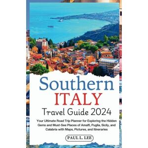Lee Southern Italy Travel Guide 2024: Your Ultimate Road Trip Planner for Exploring the Hidden Gems and Must-See Places of Amalfi, Puglia, Sicily, and ... and Itineraries (2024 Adventure Guides) Lee Southern Italy Travel Guide 2024: Your Ultimate Road Trip Planner for Exploring the Hidden Gems and Must-See Places of Amalfi, Puglia, Sicily, and ... and Itineraries (2024 Adventure Guides)