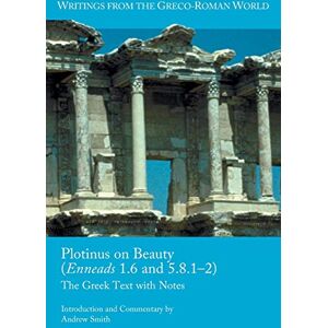 Smith, Andrew Plotinus on Beauty (Enneads 1.6 and 5.8.1-2): The Greek Text with Notes (Writings from the Greco-Roman World) Smith, Andrew Plotinus on Beauty (Enneads 1.6 and 5.8.1-2): The Greek Text with Notes (Writings from the Greco-Roman World)