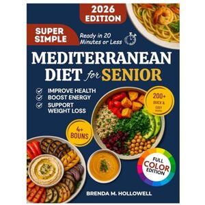 Hollowell, Brenda M. SUPER SIMPLE MEDITERRANEAN DIET COOKBOOK FOR SENIORS: Quick and Easy Recipes for Healthy Eating and Weight Control — A Complete Guide with Simple, Flavorful Methods for All. Hollowell, Brenda M. SUPER SIMPLE MEDITERRANEAN DIET COOKBOOK FOR SENIORS: Quick and Easy Recipes for Healthy Eating and Weight Control — A Complete Guide with Simple, Flavorful Methods for All.
