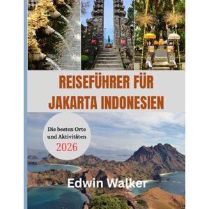 Walker, Edwin REISEFÜHRER FÜR JAKARTA INDONESIEN 2026: Von der Skyline Jakartas zu den Inseln Indonesiens: Kultur, Küche und zeitlose Abenteuer Walker, Edwin REISEFÜHRER FÜR JAKARTA INDONESIEN 2026: Von der Skyline Jakartas zu den Inseln Indonesiens: Kultur, Küche und zeitlose Abenteuer