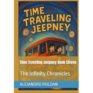 ROLDAN, ALEJANDRO Time Traveling Jeepney Book Eleven: The Infinity Chronicles ROLDAN, ALEJANDRO Time Traveling Jeepney Book Eleven: The Infinity Chronicles