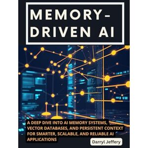 Jeffery, Darryl Memory-Driven AI: A Deep Dive into AI Memory Systems, Vector Databases, and Persistent Context for Smarter, Scalable, and Reliable AI Applications ... ... to Multi-Agent Workflows, MCP, and Reliable) Jeffery, Darryl Memory-Driven AI: A Deep Dive into AI Memory Systems, Vector Databases, and Persistent Context for Smarter, Scalable, and Reliable AI Applications ... ... to Multi-Agent Workflows, MCP, and Reliable)