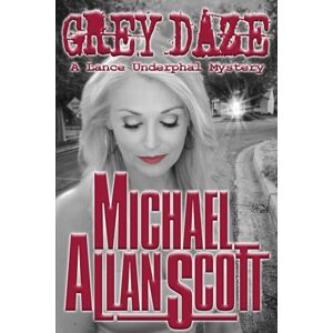 Scott Grey Daze: A Lance Underphal Murder Mystery Thriller (The Lance Underphal Mystery Thrillers) Scott Grey Daze: A Lance Underphal Murder Mystery Thriller (The Lance Underphal Mystery Thrillers)