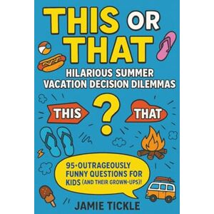 Tickle, Jamie This or That Hilarious Summer Vacation Decision Dilemmas: Wildly Funny Would You Rather-Style Questions for Kids 8–10 Road Trip & Summer Game Book ... (This or That Hilarious Decision Dilemmas) Tickle, Jamie This or That Hilarious Summer Vacation Decision Dilemmas: Wildly Funny Would You Rather-Style Questions for Kids 8–10 Road Trip & Summer Game Book ... (This or That Hilarious Decision Dilemmas)