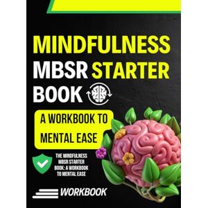 Renwick Press, Jarrod The Mindfulness MBSR Starter Book: A Workbook to Mental Ease Renwick Press, Jarrod The Mindfulness MBSR Starter Book: A Workbook to Mental Ease