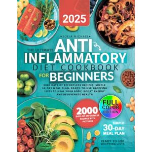 Michael, Sofia The Ultimate Anti-Inflammatory Diet Cookbook for Beginners: 2000 Days of Effortless Recipes, Simple 30-Day Meal Plan, Ready-to-Use Shopping Lists to ... Rejuvenate Health (Sofia’s Healing Kitchen) Michael, Sofia The Ultimate Anti-Inflammatory Diet Cookbook for Beginners: 2000 Days of Effortless Recipes, Simple 30-Day Meal Plan, Ready-to-Use Shopping Lists to ... Rejuvenate Health (Sofia’s Healing Kitchen)