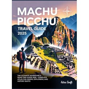 Swift, Astra Machu Picchu Travel Guide 2025: Explore Peru's Ancient Inca Landmark, History, Architecture, Adventure Tips, Best Visitor Insights, Tickets, and Top Attractions Swift, Astra Machu Picchu Travel Guide 2025: Explore Peru's Ancient Inca Landmark, History, Architecture, Adventure Tips, Best Visitor Insights, Tickets, and Top Attractions