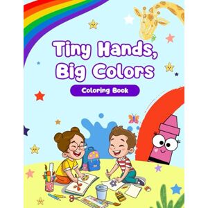 Khurana, Miss Amisha Tiny Hands, Big Colors: A Fun & Easy Coloring Book for Kids Ages 3–6 Khurana, Miss Amisha Tiny Hands, Big Colors: A Fun & Easy Coloring Book for Kids Ages 3–6