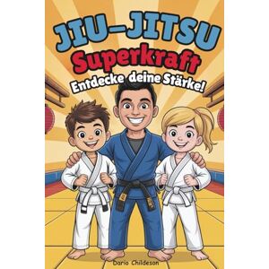 Childeson, Dario Jiu-Jitsu Superkraft: Entdecke deine Stärke!: Entdecke die Kraft von Mut, Respekt und Selbstvertrauen Childeson, Dario Jiu-Jitsu Superkraft: Entdecke deine Stärke!: Entdecke die Kraft von Mut, Respekt und Selbstvertrauen