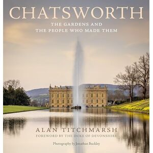 Titchmarsh, Alan Chatsworth: The gardens and the people who made them Titchmarsh, Alan Chatsworth: The gardens and the people who made them