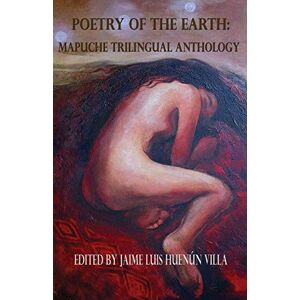 Villa, Jaime Luis Huenún Poetry of the Earth: Mapuche Trilingual Anthology Villa, Jaime Luis Huenún Poetry of the Earth: Mapuche Trilingual Anthology