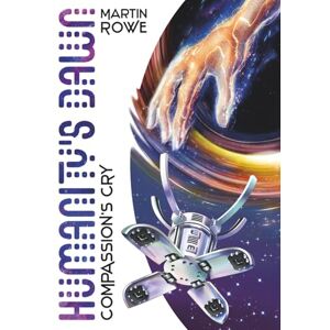 Rowe, Martin Humanity's Dawn: Compassions Cry Rowe, Martin Humanity's Dawn: Compassions Cry